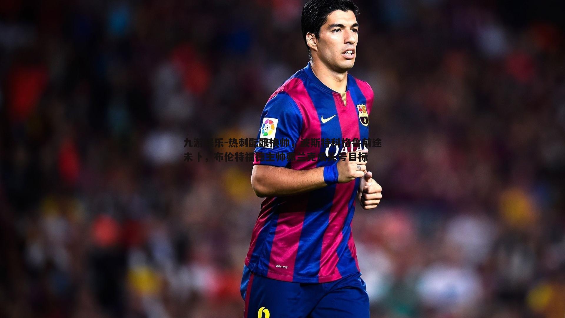 热刺酝酿换帅，波斯特科格鲁前途未卜，布伦特福德主帅弗兰克成头号目标