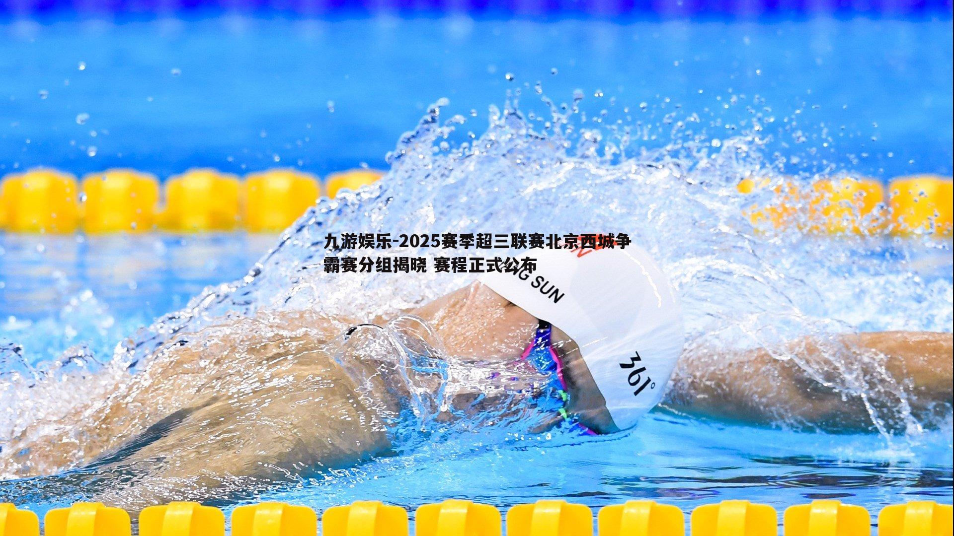 2025赛季超三联赛北京西城争霸赛分组揭晓 赛程正式公布