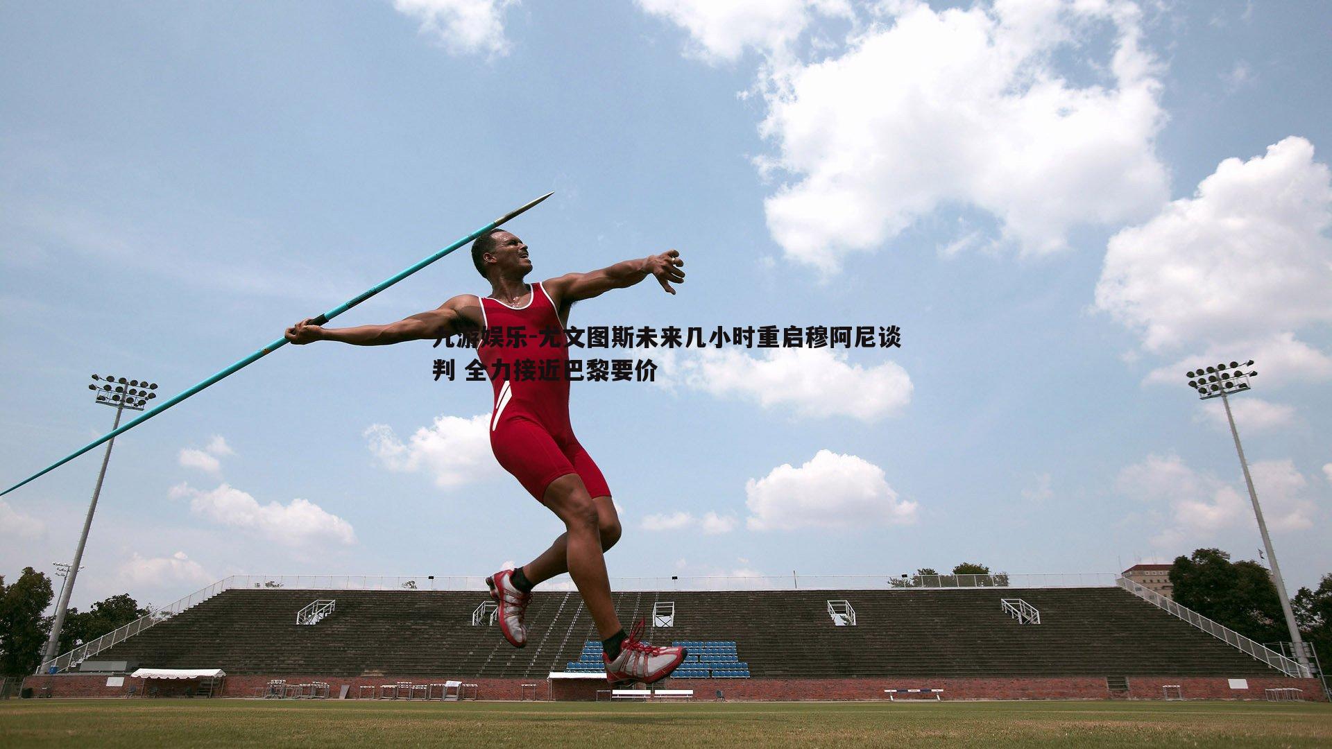 尤文图斯未来几小时重启穆阿尼谈判 全力接近巴黎要价