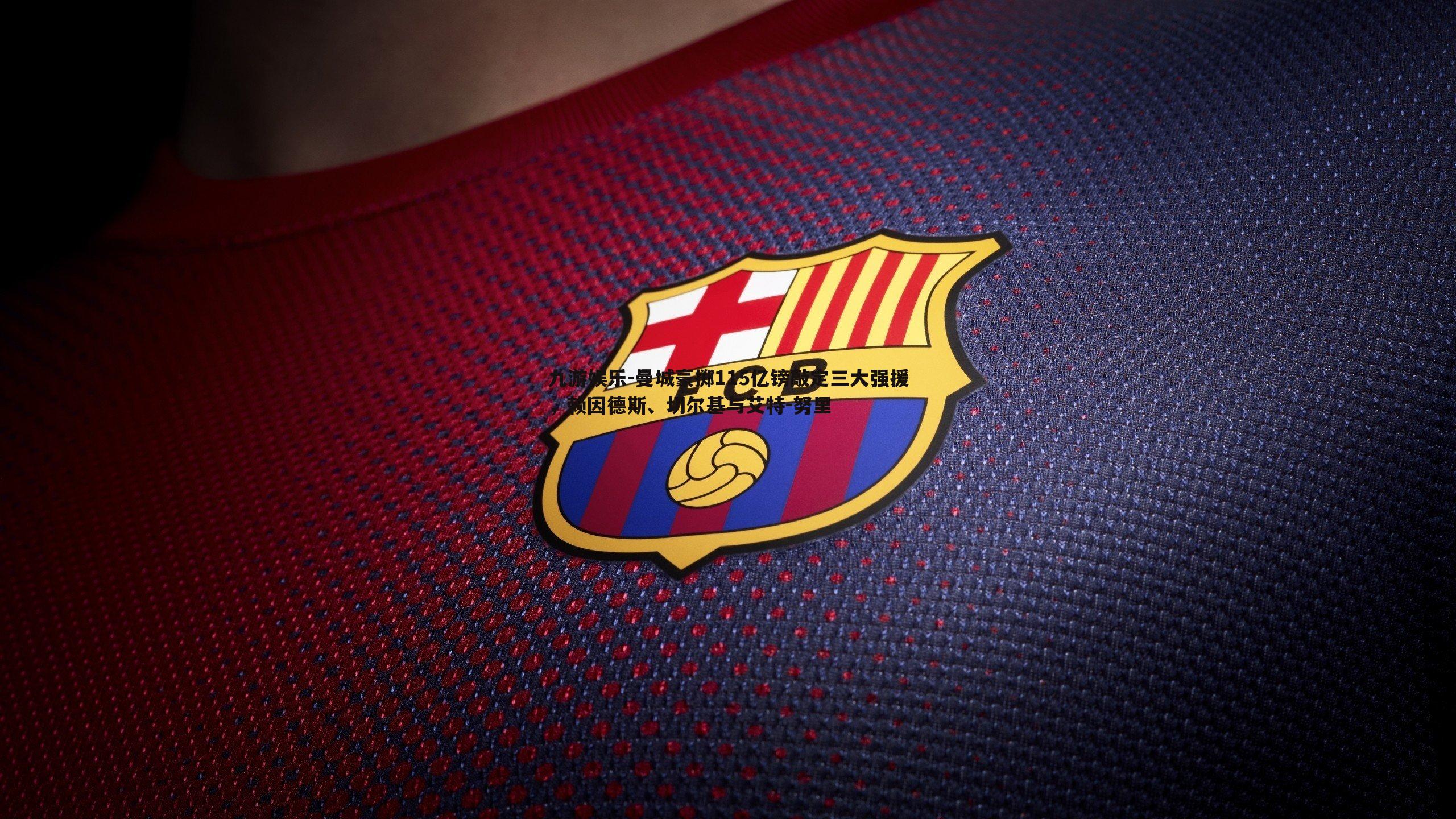 曼城豪掷115亿镑敲定三大强援，赖因德斯、切尔基与艾特-努里